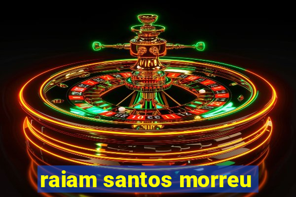 raiam santos morreu